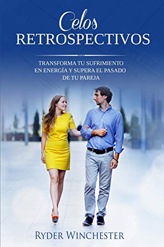 Celos Retrospectivos: Transforma Tu Sufrimiento En Energ?¡a Y Supera El Pasado De Tu Pareja (Spanish Edition) - 9781953543516