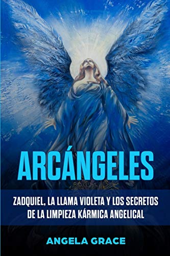Arc?ƒngeles : Zadquiel, la Llama Violeta Y Los Secretos de la Limpieza K?ƒrmica Angelical (Libro 1 de la Serie Arc?ƒngeles)