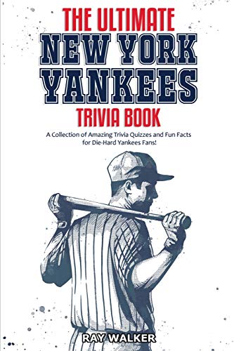 The Ultimate New York Yankees Trivia Book: A Collection Of Amazing Trivia Quizzes And Fun Facts For Die-Hard Yankees Fans!