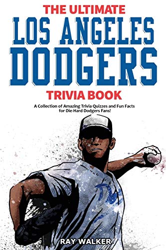 The Ultimate Los Angeles Dodgers Trivia Book: A Collection Of Amazing Trivia Quizzes And Fun Facts For Die-Hard Dodgers Fans!