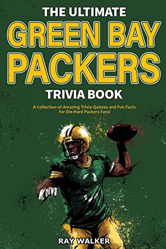 The Ultimate Green Bay Packers Trivia Book: A Collection Of Amazing Trivia Quizzes And Fun Facts For Die-Hard Packers Fans!