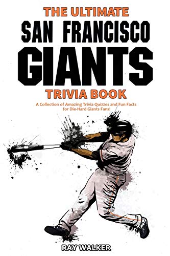 The Ultimate San Francisco Giants Trivia Book: A Collection Of Amazing Trivia Quizzes And Fun Facts For Die-Hard Giants Fans!