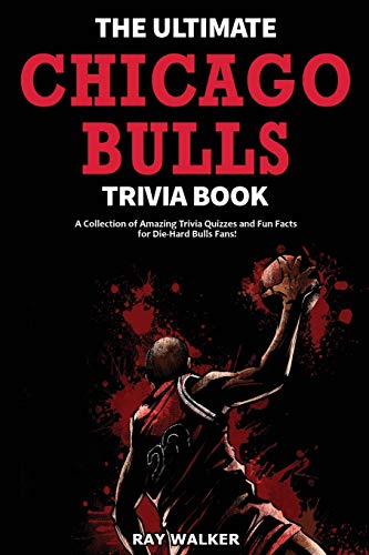 The Ultimate Chicago Bulls Trivia Book: A Collection Of Amazing Trivia Quizzes And Fun Facts For Die-Hard Bulls Fans!