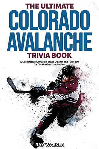 The Ultimate Colorado Avalanche Trivia Book: A Collection Of Amazing Trivia Quizzes And Fun Facts For Die-Hard Avalanche Fans!