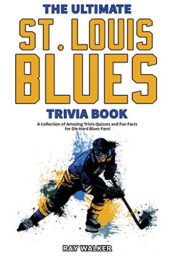 The Ultimate Saint Louis Blues Trivia Book: A Collection Of Amazing Trivia Quizzes And Fun Facts For Die-Hard Blues Fans!