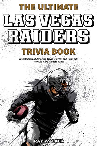 The Ultimate Las Vegas Raiders Trivia Book: A Collection Of Amazing Trivia Quizzes And Fun Facts For Die-Hard Raiders Fans!