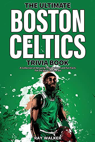 The Ultimate Boston Celtics Trivia Book: A Collection Of Amazing Trivia Quizzes And Fun Facts For Die-Hard Celtics Fans!