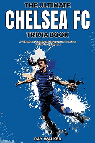 The Ultimate Chelsea Fc Trivia Book: A Collection Of Amazing Trivia Quizzes And Fun Facts For Die-Hard Blues Fans! - 9781953563552
