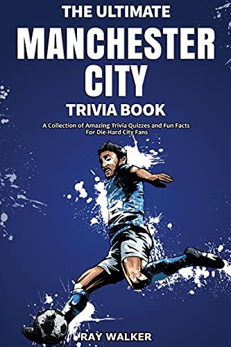 The Ultimate Manchester City Fc Trivia Book: A Collection Of Amazing Trivia Quizzes And Fun Facts For Die-Hard City Fans! - 9781953563583