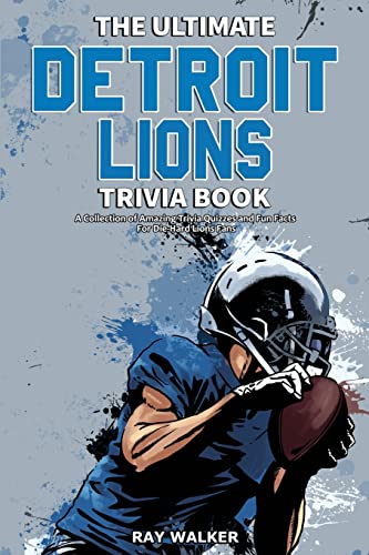 The Ultimate Detroit Lions Trivia Book : A Collection of Amazing Trivia Quizzes and Fun Facts for Die-Hard Lions Fans!