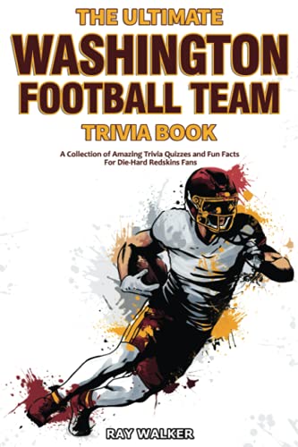 The Ultimate Washington Football Team Trivia Book : A Collection of Amazing Trivia Quizzes and Fun Facts for Die-Hard Redskins Fans!