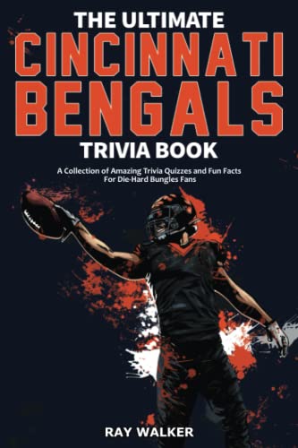 The Ultimate Cincinnati Bengals Trivia Book : A Collection Of Amazing Trivia Quizzes And Fun Facts For Die-Hard Bungles Fans!