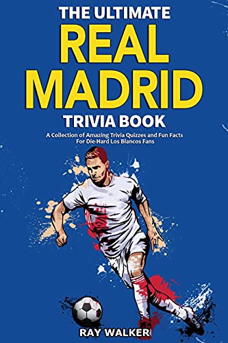 The Ultimate Real Madrid Trivia Book: A Collection Of Amazing Trivia Quizzes And Fun Facts For Die-Hard Los Blancos Fans!