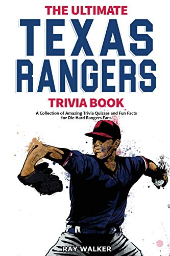 The Ultimate Texas Rangers Trivia Book: A Collection Of Amazing Trivia Quizzes And Fun Facts For Die-Hard Rangers Fans!
