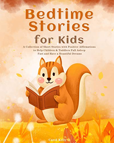 Bedtime Stories for Kids : A Collection of Short Stories with Positive Affirmations to Help Children & Toddlers Fall Asleep Fast and Have a Beautiful Dreams