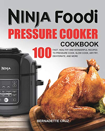 The Ninja Foodi Pressure C??K?R Cookbook: 100 Fast, Healthy And Wonderful Recipes To Pressure Cook, Slow Cook, Air Fry, Dehydrate, And More