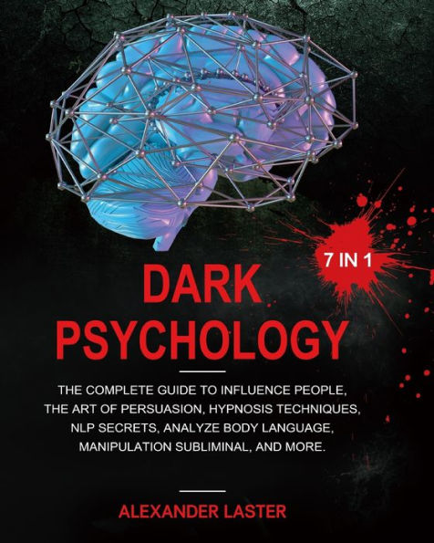 Dark Psychology 7 In 1: The Complete Guide to Influence People, the Art of Persuasion, Hypnosis Techniques, NLP secrets, Analyze Body Language, Manipulation Subliminal, and more