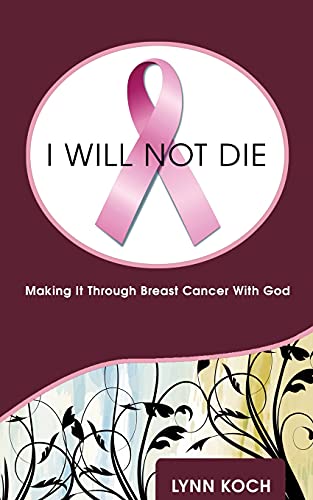 I Will Not Die: Making It Through Breast Cancer With God
