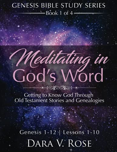 Meditating in God's Word Genesis Bible Study Series - Book 1 of 4 - Genesis 1-12 - Lessons 1-10: Getting to Know God Through Old Testament Stories and