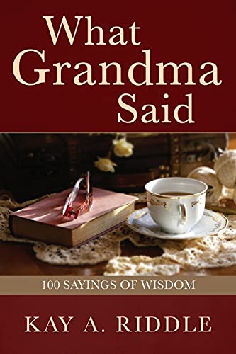 What Grandma Said: 100 Sayings Of Wisdom