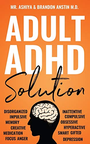 Adult ADHD Solution : The Complete Guide to Understanding and Managing Adult ADHD to Overcome Impulsivity, Hyperactivity, Inattention, Stress, and Anxiety