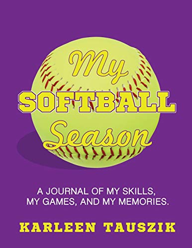 My Softball Season: A Journal Of My Skills, My Games, And My Memories.