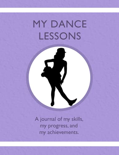My Dance Lessons : A Journal Of My Skills, My Progress, And My Achievements