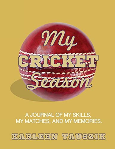 My Cricket Season: A Journal Of My Skills, My Matches, And My Memories.