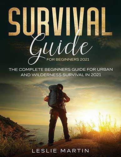 Survival Guide for Beginners 2021 : The Complete Beginners Guide For Urban And Wilderness Survival In 2021 - 9781954182042