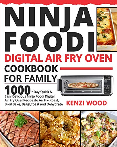 Ninja Foodi Digital Air Fry Oven Cookbook for Family : 1000-Day Quick & Easy Delicious Ninja Foodi Digital Air Fry Oven Recipes to Air Fry, Roast, Broil, Bake, Bagel, Toast and Dehydrate - 9781954294363