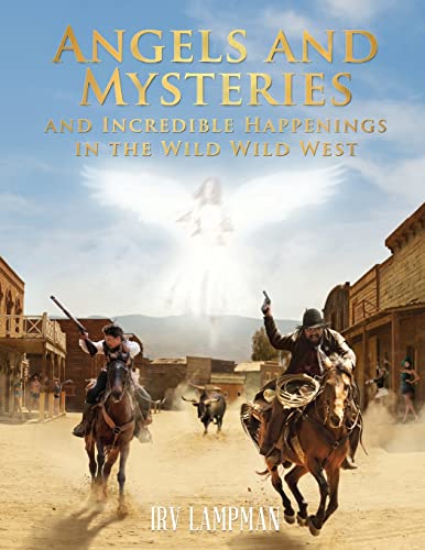 Angels And Mysteries And Incredible Happenings In The Wild Wild West - 9781954371637