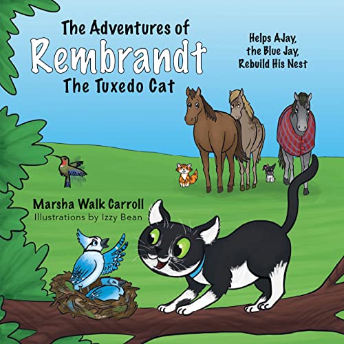 The Adventures Of Rembrandt The Tuxedo Cat: Helps Ajay, The Blue Jay, Rebuild His Nest (The Adventures Of Rembrandt The Tuxedo Cat, 4)