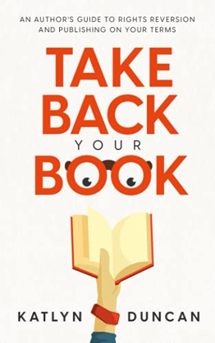 Take Back Your Book: An Author's Guide To Rights Reversion And Publishing On Your Terms - 9781954559103