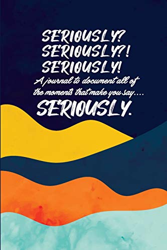 Seriously: A Brief Guided Journal to document moments that make you say ??Seriously!??