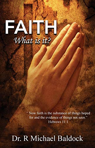 Faith, What is it?: Now faith is the substance of things hoped for and the evidence of things not seen. Hebrews 11:1 - Paperback