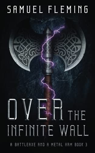 Over The Infinite Wall: A Modern Sword And Sorcery Serial (A Battleaxe And A Metal Arm)