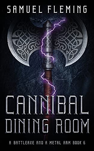 Cannibal Dining Room: A Modern Sword And Sorcery Serial (A Battleaxe And A Metal Arm)
