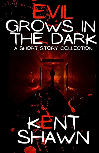 Evil Grows In The Dark: A Short Story Collection