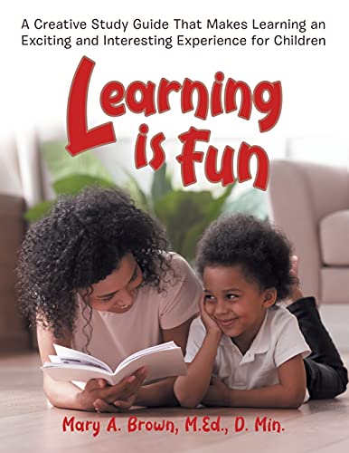 Learning Is Fun: A Creative Study Guide That Makes Learning An Exciting And Interesting Experience For Children