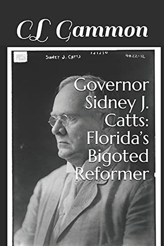 Governor Sidney J. Catts: Florida?CoS Bigoted Reformer