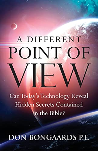 A Different Point Of View: Can Today's Technology Reveal Hidden Secrets Contained In The Bible?