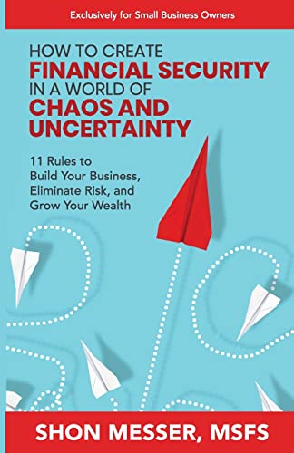 How To Create Financial Security In A World Of Chaos And Uncertainty : 11 Rules To Build Your Business, Eliminate Risk, And Grow Your Wealth