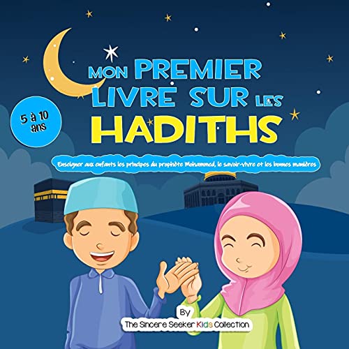 Mon Premier Livre Sur Les Hadiths: Enseigner Aux Enfants Les Principes Du Prophã¨Te Mahomet, Le Savoir-Vivre Et Les Bonnes Maniã¨Res (Livres Islamiques ... Children's Books In French)) (French Edition) - 9781955262354