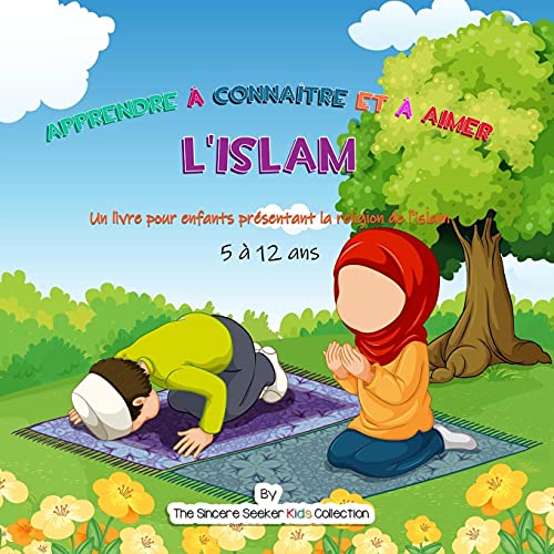 Apprendre à Connaã®Tre Et à Aimer L'Islam: Un Livre Pour Enfants Prã©Sentant La Religion De L'Islam (Livres Islamiques Pour Enfants En Franã§Ais (Islamic Children's Books In French)) (French Edition) - 9781955262453