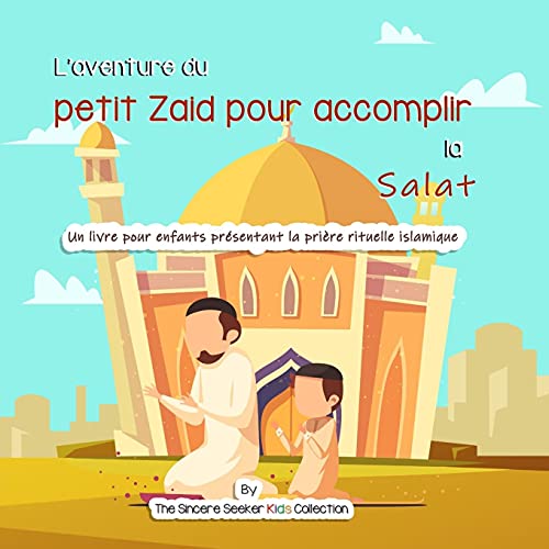 L?ó?Ç?ÖAventure Du Petit Zaid Pour Accomplir La Salat: Un Livre Pour Enfants Pr?ú??Sentant La Pri?ú?¿Re Rituelle Islamique (French Edition)