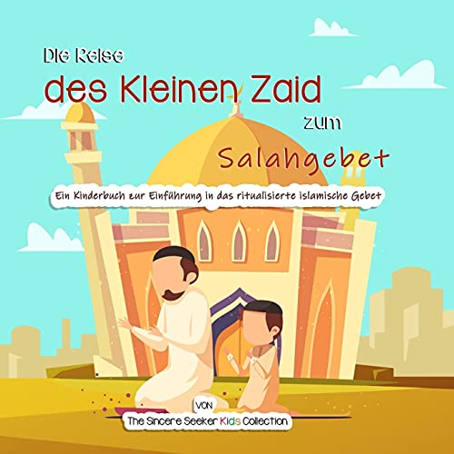 Die Reise Des Kleinen Zaid Zum Salahgebet: Ein Kinderbuch Zur Einf?ú??Hrung In Das Ritualisierte Islamische Gebet (German Edition)