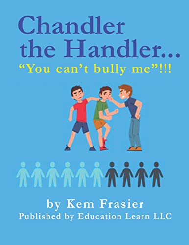 Chandler The Handler...YOU CAN't BULLY ME!!!: How to Be Proactive