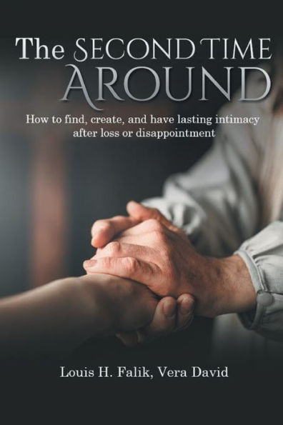 The Second Time Around : How To Find, Create, And Have Lasting Intimacy After Loss Or Disappointment