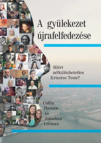A Gy?lekezet ·Jrafelfedez?se (Rediscover Church) (Hungarian): Why The Body Of Christ Is Essential (Hungarian Edition)