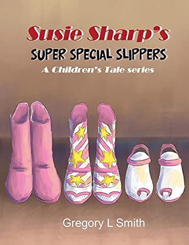 Susie Sharp's Super Special Slippers: A Children's Tale Series - 9781955955119